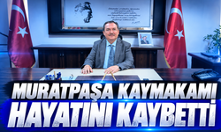 Muratpaşa Kaymakamı hayatını kaybetti