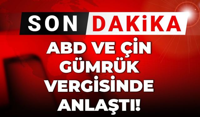 Son Dakika | ABD ile Çin gümrük vergisinde anlaştı
