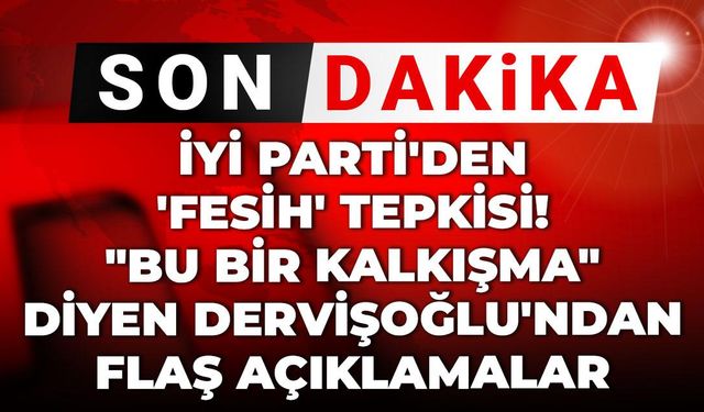 İYİ Parti'den 'fesih' tepkisi!
