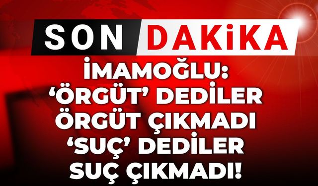 İmamoğlu tek tek saydı: Örgüt dediler örgüt çıkmadı, suç dediler suç çıkmadı