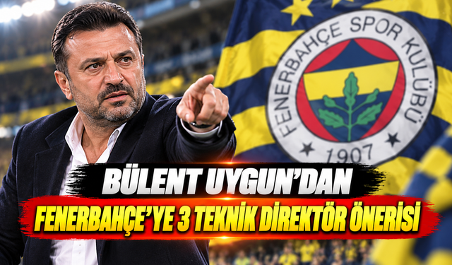 Bülent Uygun'dan Fenerbahçe'ye 3 teknik direktör önerisi