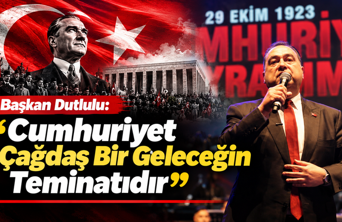 Başkan Dutlulu, 'Cumhuriyet Çağdaş Bir Geleceğin Teminatıdır'
