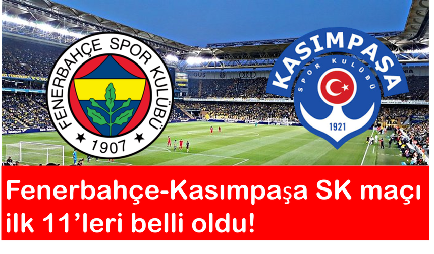 Fenerbahçe-Kasımpaşa maçının ilk 11'leri belli oldu
