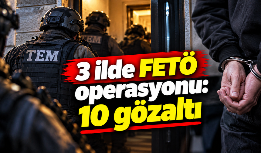 3 ilde FETÖ operasyonu: 10 gözaltı