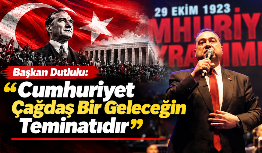 Başkan Dutlulu, 'Cumhuriyet Çağdaş Bir Geleceğin Teminatıdır'