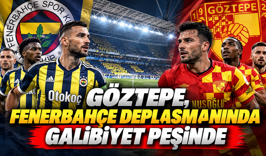 Göztepe, Fenerbahçe deplasmanında galibiyet peşinde
