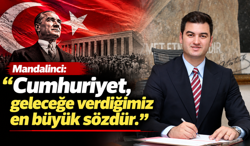 Mandalinci: 'Cumhuriyet, geleceğe verdiğimiz en büyük sözdür'