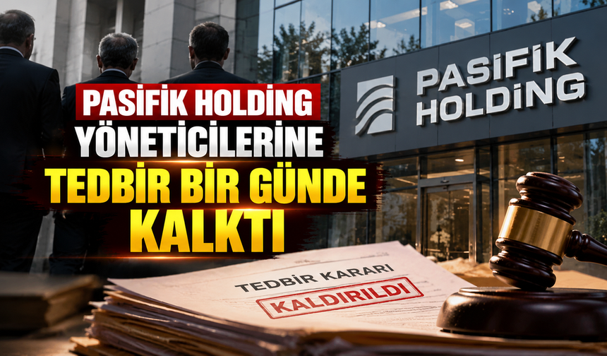 Pasifik Holding yöneticilerine tedbir bir günde kalktı