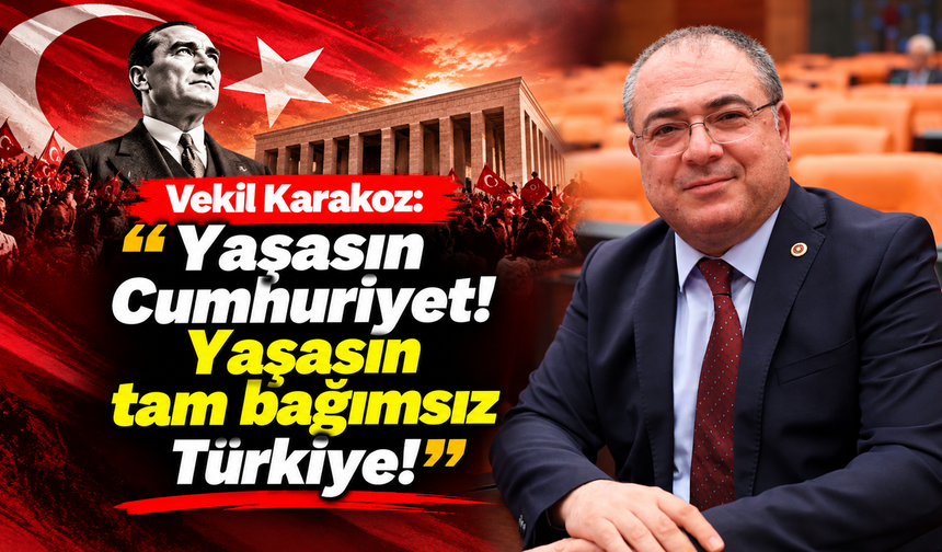 Vekil Karakoz: 'Yaşasın Cumhuriyet! Yaşasın tam bağımsız Türkiye!'
