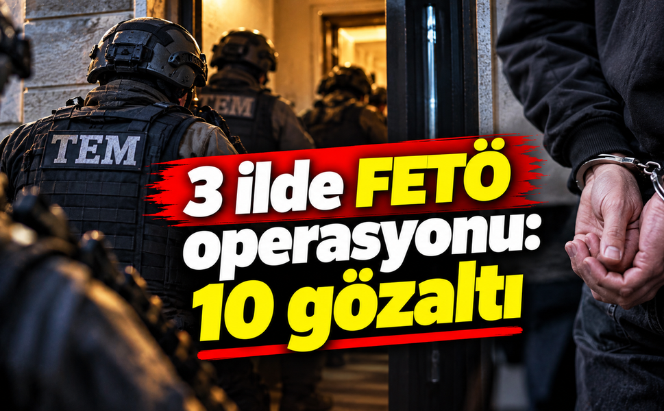 3 ilde FETÖ operasyonu: 10 gözaltı