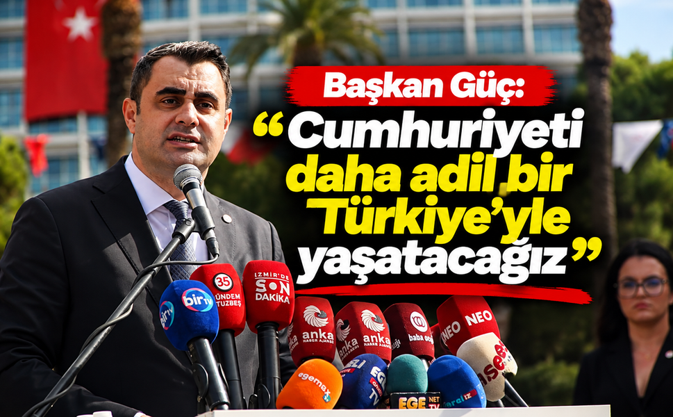 Başkan Güç: 'Cumhuriyeti daha adil bir Türkiye'yle yaşatacağız'