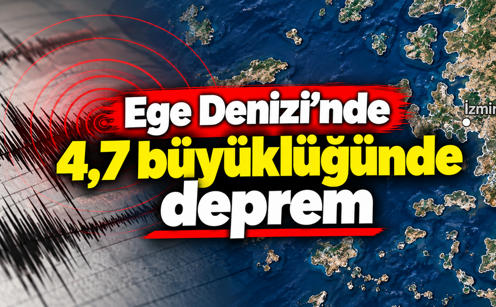 Ege Denizi'nde 4,7 büyüklüğünde deprem