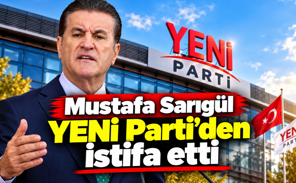 Mustafa Sarıgül YENİ Parti'den istifa etti