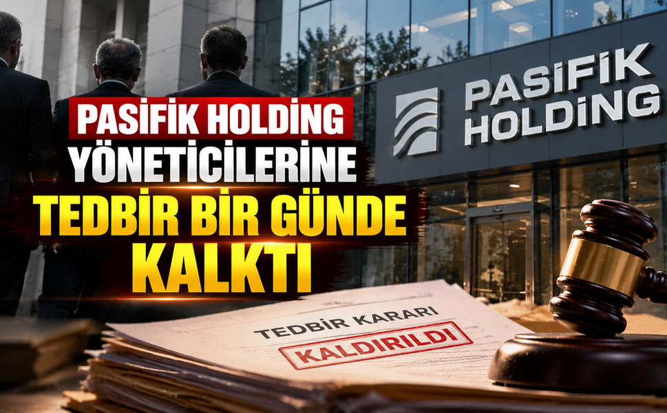 Pasifik Holding yöneticilerine tedbir bir günde kalktı